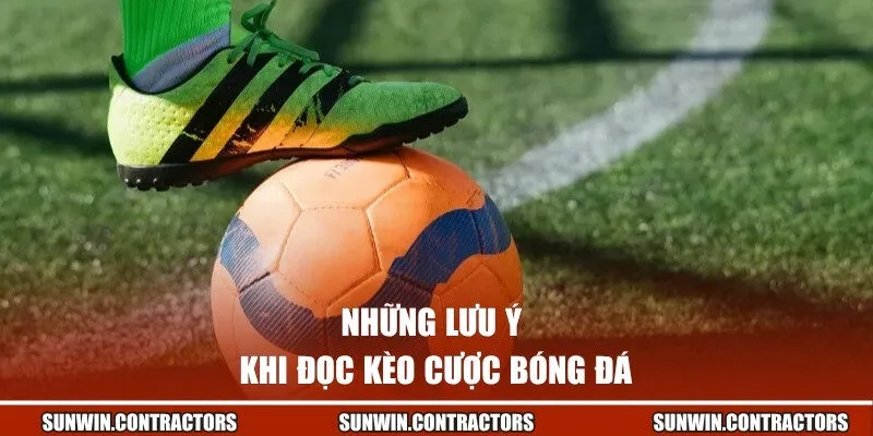 Hướng Dẫn Đọc Kèo Bóng Đá Từ A-Z Giúp “Húp Trọn” Tiền Cược 3 Những lưu ý khi đọc kèo cược bóng đá